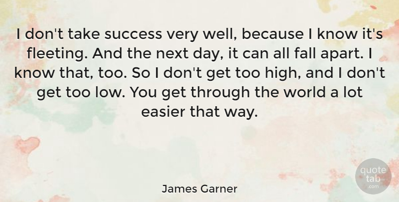 James Garner Quote About Fall, Next Day, Fleeting: I Dont Take Success Very...