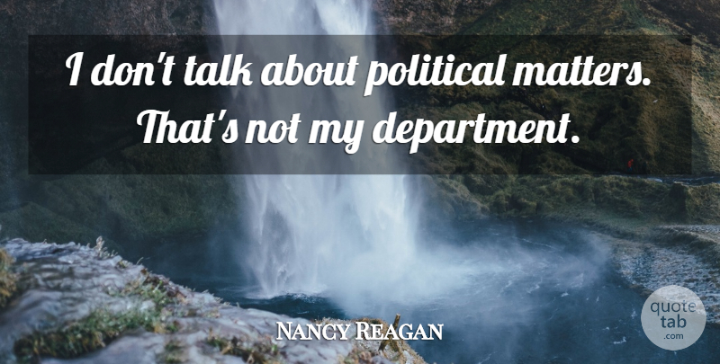 Nancy Reagan Quote About Political, Matter, Department: I Dont Talk About Political...