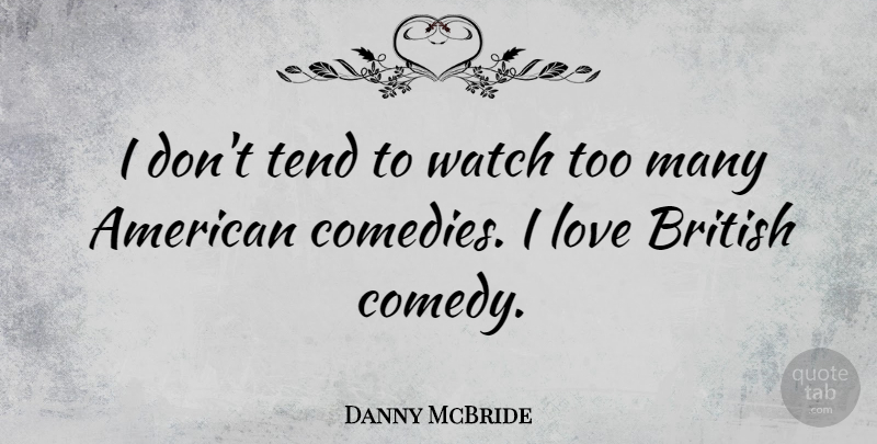 Danny McBride Quote About British, Love, Tend, Watch: I Dont Tend To Watch...