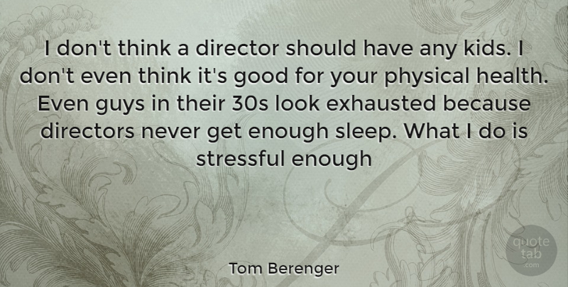 Tom Berenger Quote About Sleep, Kids, Thinking: I Dont Think A Director...