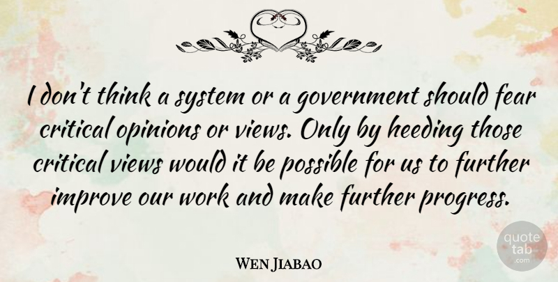 Wen Jiabao Quote About Critical, Fear, Further, Government, Improve: I Dont Think A System...