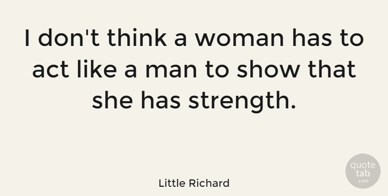 Little Richard Quote About Men, Thinking, Having Strength: I Dont Think A Woman...