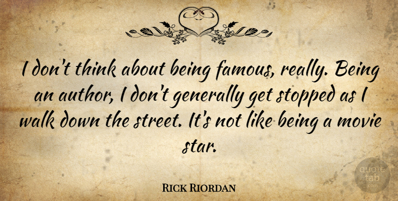 Rick Riordan Quote About Stars, Thinking, Movie Star: I Dont Think About Being...