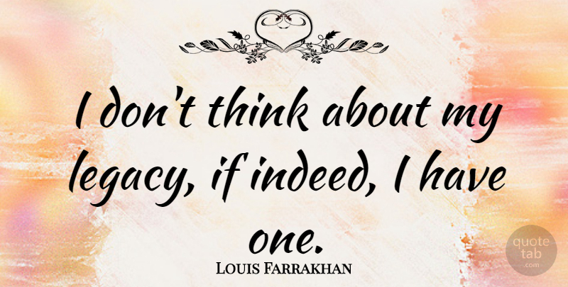 Louis Farrakhan Quote About Thinking, Legacy, Ifs: I Dont Think About My...
