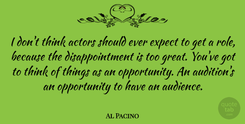 Al Pacino Quote About Disappointment, Opportunity, Thinking: I Dont Think Actors Should...