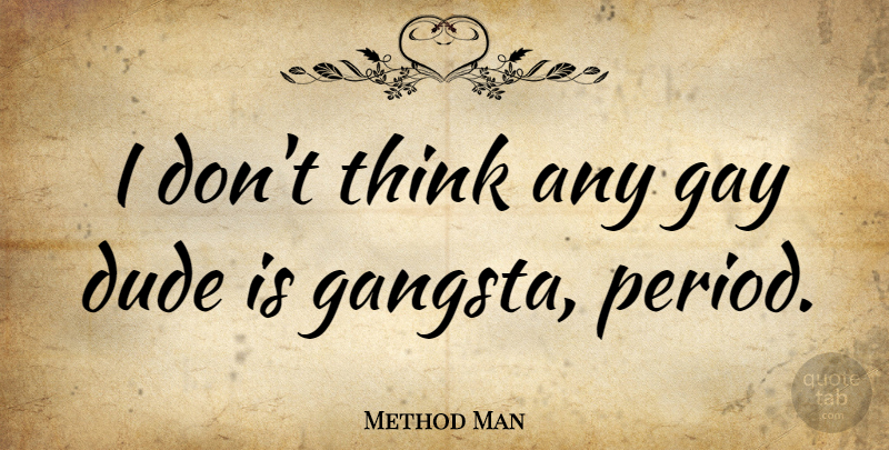 Method Man Quote About Gay, Gangsta, Thinking: I Dont Think Any Gay...