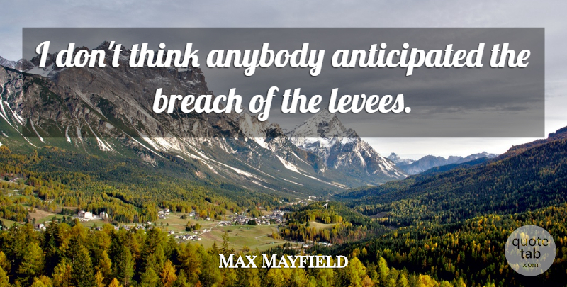 Max Mayfield Quote About Anybody, Breach: I Dont Think Anybody Anticipated...