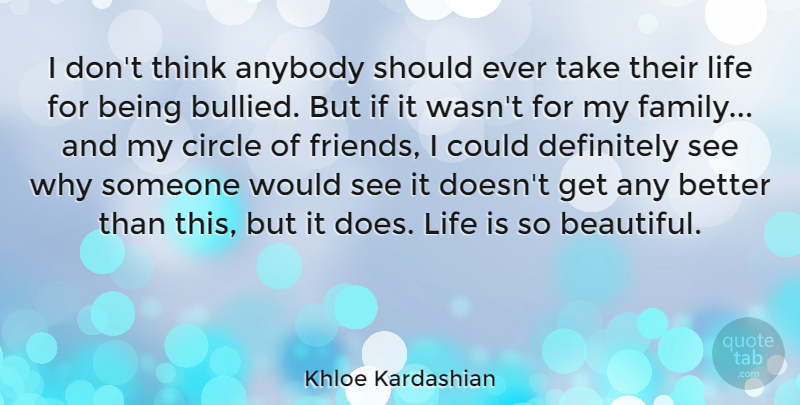 Khloe Kardashian Quote About Anybody, Circle, Definitely, Family, Life: I Dont Think Anybody Should...