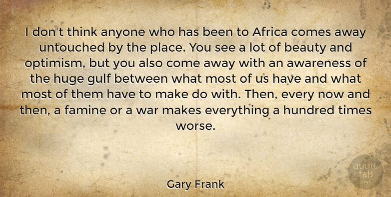 Gary Frank Quote About Africa, Anyone, Awareness, Beauty, Famine: I Dont Think Anyone Who...