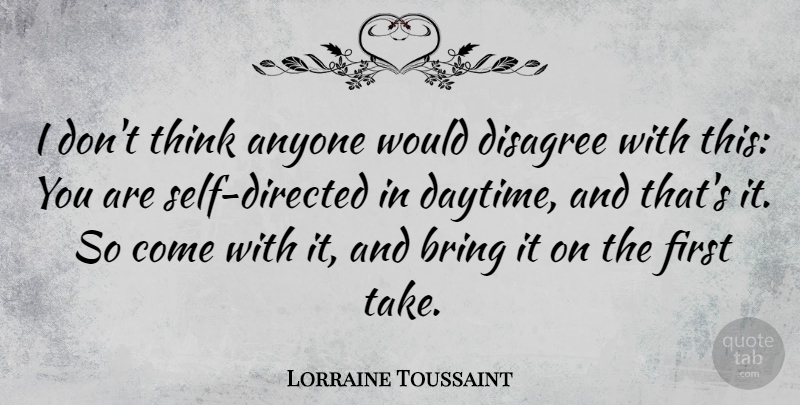 Lorraine Toussaint Quote About Anyone, Bring, Disagree: I Dont Think Anyone Would...