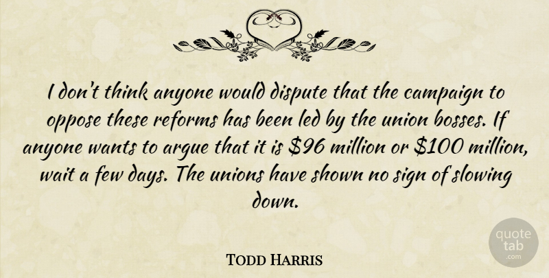 Todd Harris Quote About Anyone, Argue, Campaign, Dispute, Few: I Dont Think Anyone Would...