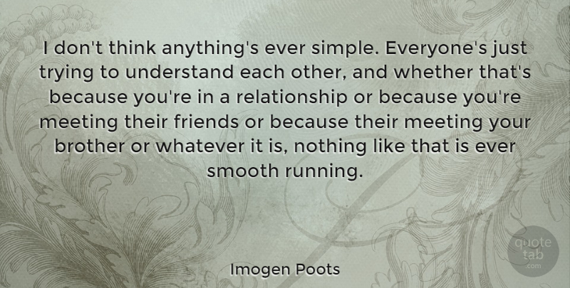 Imogen Poots Quote About Meeting, Relationship, Smooth, Trying, Whatever: I Dont Think Anythings Ever...