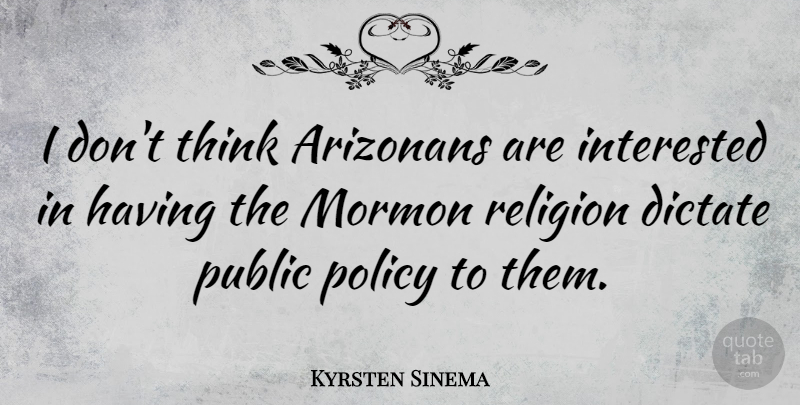 Kyrsten Sinema Quote About Dictate, Mormon, Public, Religion: I Dont Think Arizonans Are...