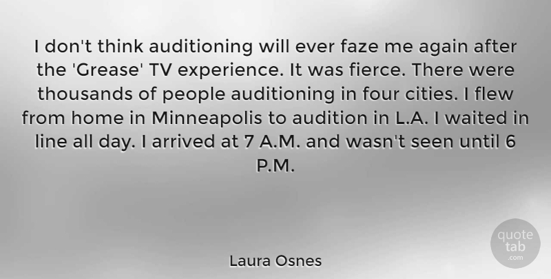 Laura Osnes Quote About Again, Arrived, Audition, Experience, Flew: I Dont Think Auditioning Will...