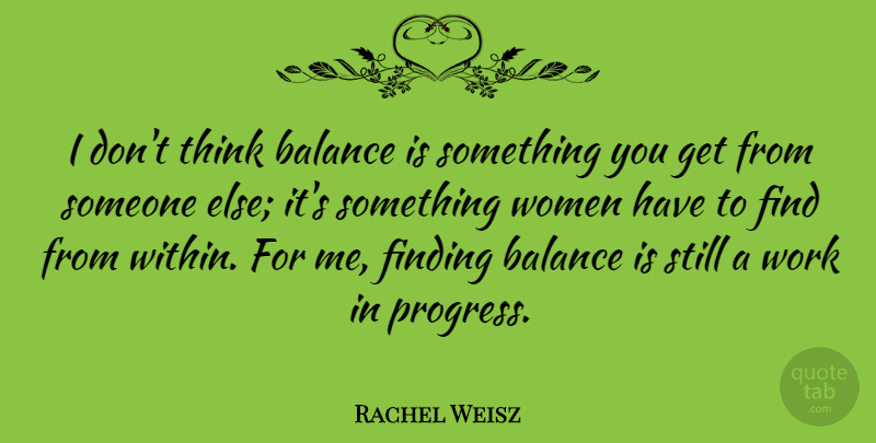 Rachel Weisz Quote About Thinking, Balance, Progress: I Dont Think Balance Is...