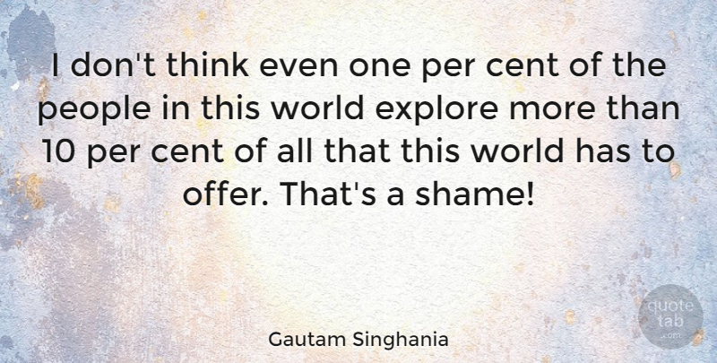 Gautam Singhania Quote About Cent, People, Per: I Dont Think Even One...