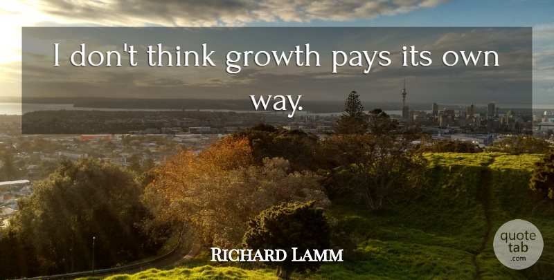 Richard Lamm Quote About Growth, Pays: I Dont Think Growth Pays...