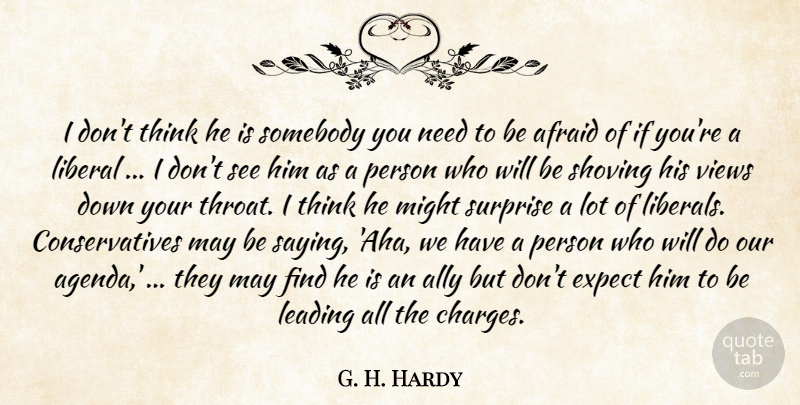 G. H. Hardy Quote About Afraid, Ally, Expect, Leading, Liberal: I Dont Think He Is...