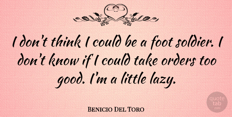 Benicio Del Toro Quote About Thinking, Order, Feet: I Dont Think I Could...