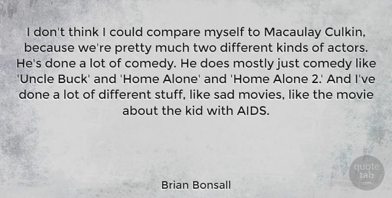 Brian Bonsall Quote About Alone, Comedy, Compare, Home, Kid: I Dont Think I Could...
