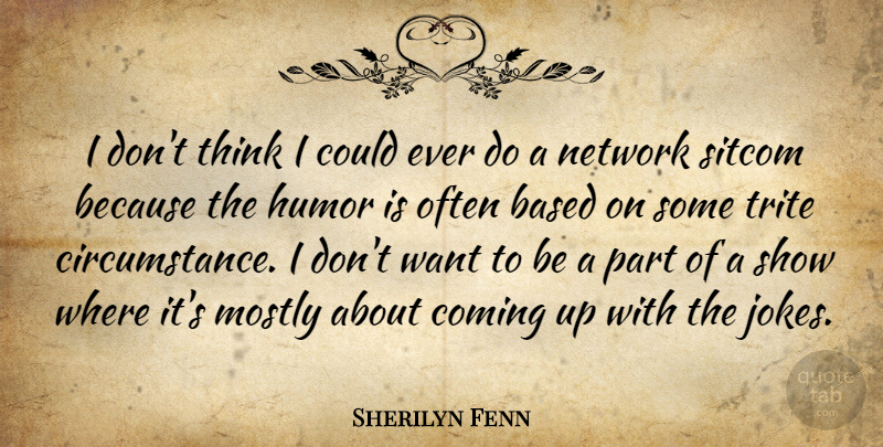 Sherilyn Fenn Quote About Thinking, Want, Circumstances: I Dont Think I Could...