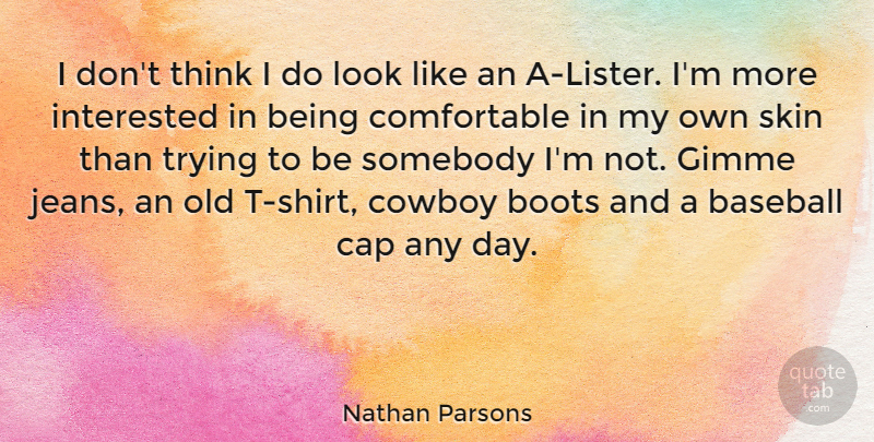 Nathan Parsons Quote About Cap, Cowboy, Interested, Somebody, Trying: I Dont Think I Do...