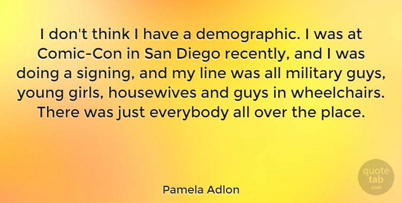 Pamela Adlon Quote About Diego, Everybody, Guys, Housewives, Line: I Dont Think I Have...