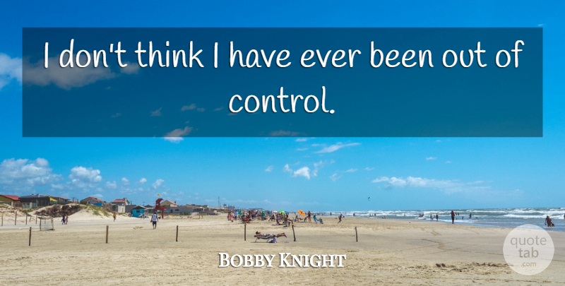 Bobby Knight Quote About Basketball, Thinking: I Dont Think I Have...