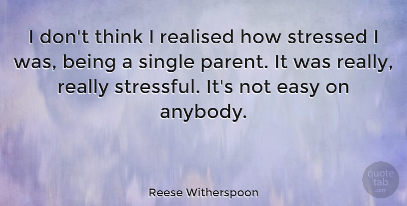 Reese Witherspoon Quote About Thinking, Parent, Stressed: I Dont Think I Realised...