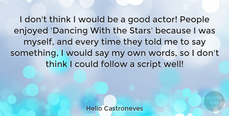 Helio Castroneves Quote About Enjoyed, Follow, Good, People, Script: I Dont Think I Would...