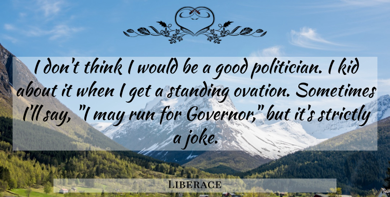 Liberace Quote About Running, Kids, Thinking: I Dont Think I Would...