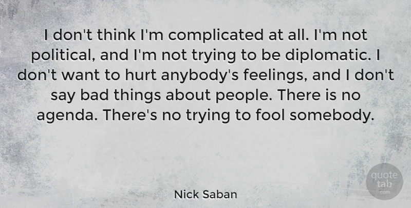 Nick Saban Quote About Hurt, Thinking, People: I Dont Think Im Complicated...