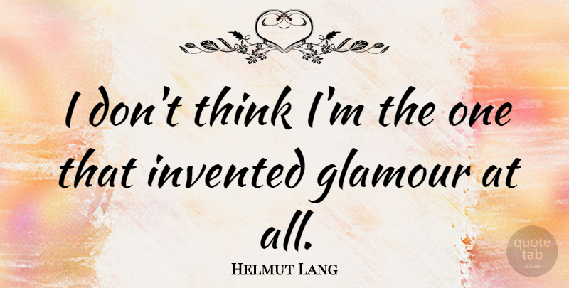 Helmut Lang Quote About undefined: I Dont Think Im The...
