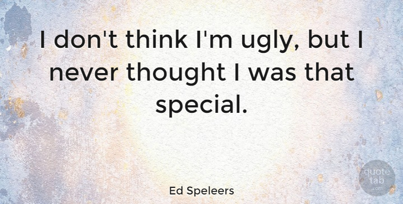 Ed Speleers Quote About Thinking, Special, Ugly: I Dont Think Im Ugly...