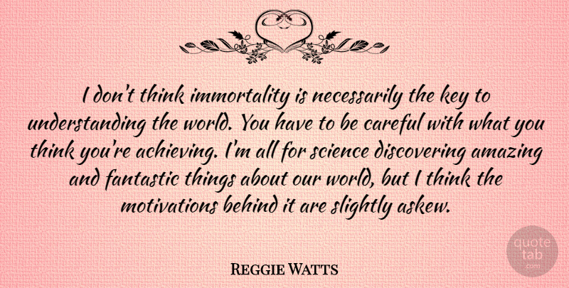 Reggie Watts Quote About Amazing, Behind, Careful, Fantastic, Key: I Dont Think Immortality Is...