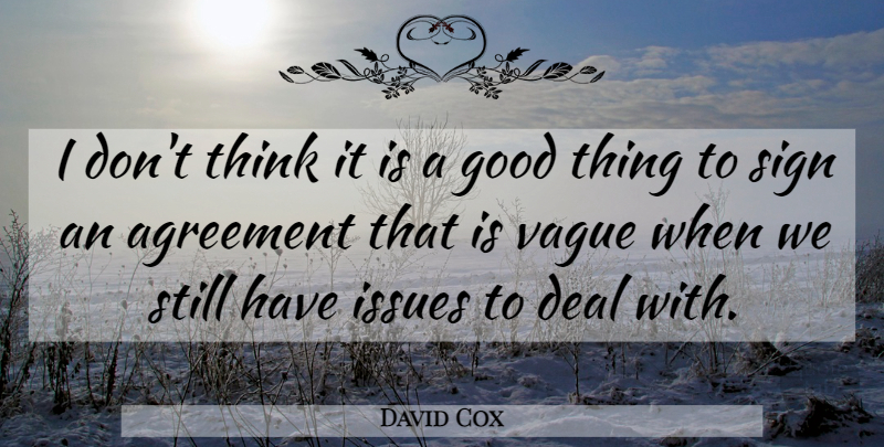 David Cox Quote About Agreement, Deal, Good, Issues, Sign: I Dont Think It Is...