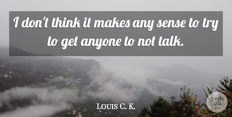 Louis C. K. Quote About Thinking, Trying: I Dont Think It Makes...