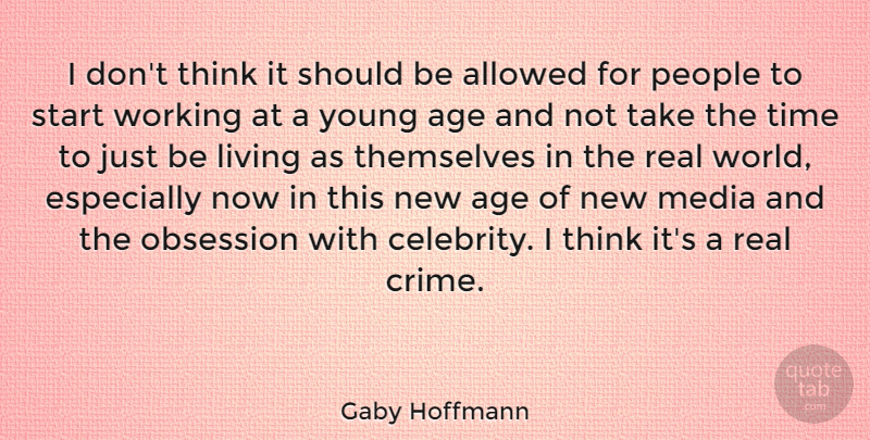 Gaby Hoffmann Quote About Age, Allowed, Living, Media, Obsession: I Dont Think It Should...