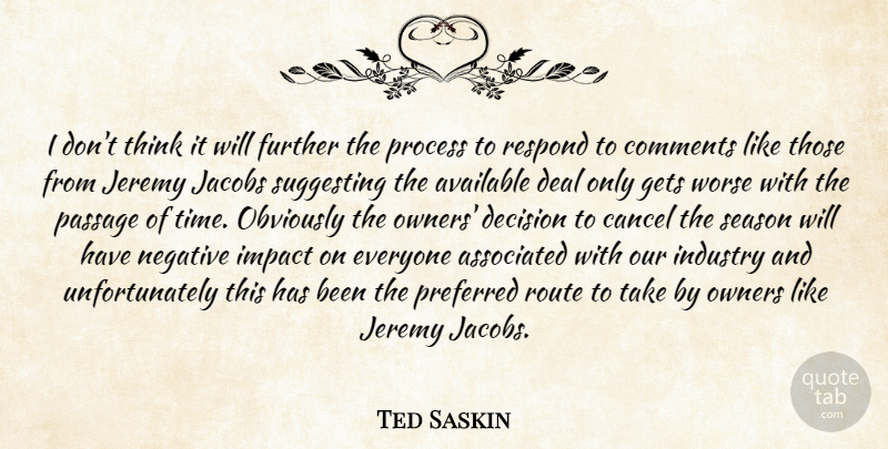 Ted Saskin Quote About Associated, Available, Cancel, Comments, Deal: I Dont Think It Will...