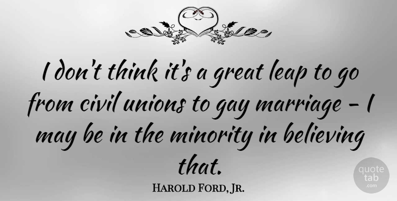 Harold Ford, Jr. Quote About Believe, Gay, Thinking: I Dont Think Its A...
