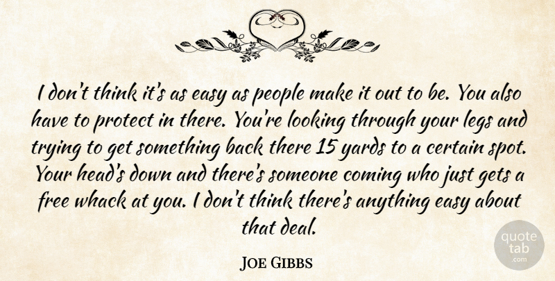 Joe Gibbs Quote About Certain, Coming, Easy, Free, Gets: I Dont Think Its As...
