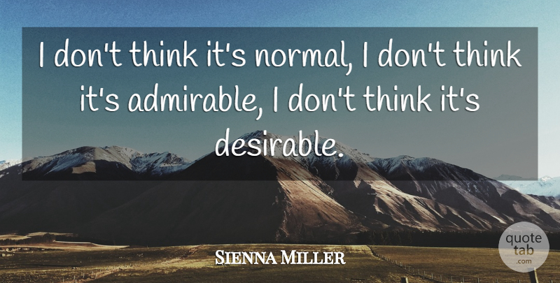 Sienna Miller Quote About undefined: I Dont Think Its Normal...