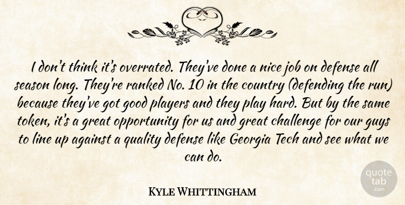 Kyle Whittingham Quote About Against, Challenge, Country, Defense, Georgia: I Dont Think Its Overrated...