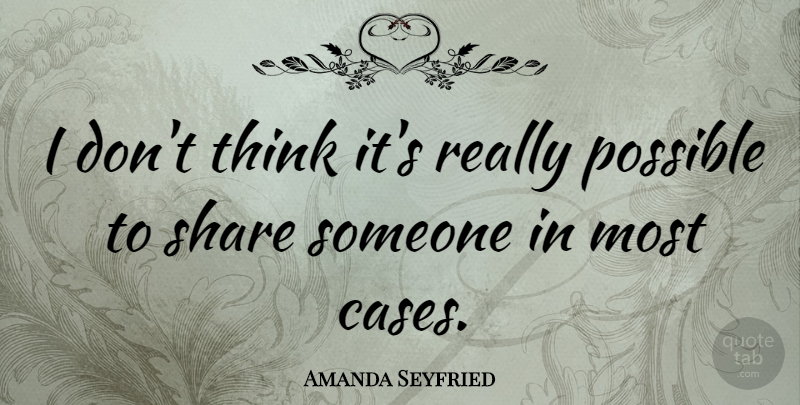 Amanda Seyfried Quote About Possible, Share: I Dont Think Its Really...