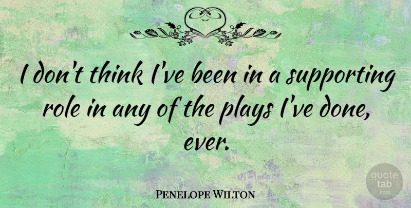 Penelope Wilton Quote About undefined: I Dont Think Ive Been...