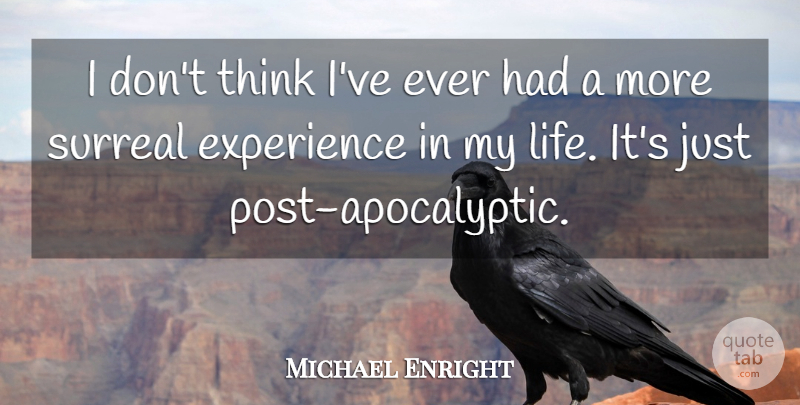 Michael Enright Quote About Experience, Surreal: I Dont Think Ive Ever...