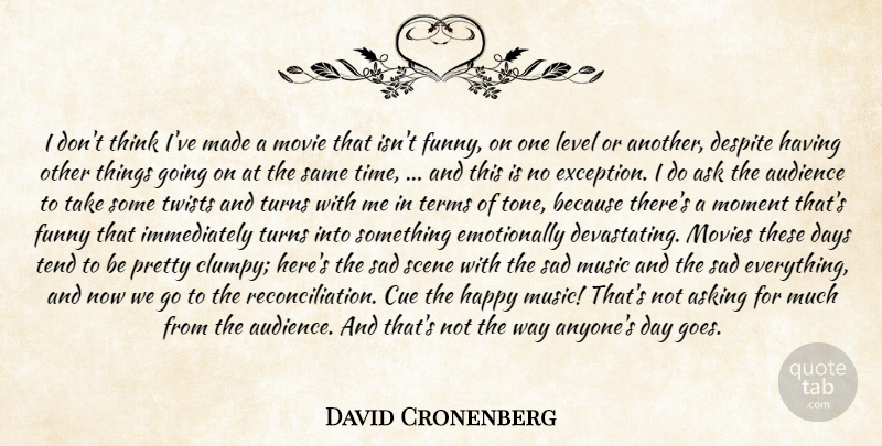 David Cronenberg Quote About Ask, Asking, Audience, Cue, Days: I Dont Think Ive Made...