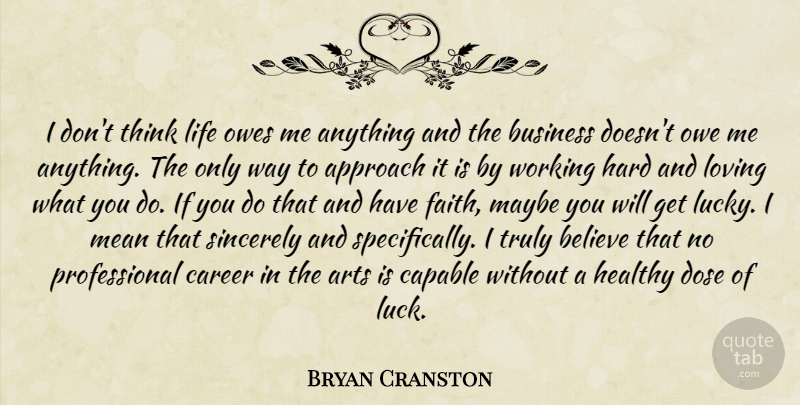Bryan Cranston Quote About Art, Believe, Mean: I Dont Think Life Owes...