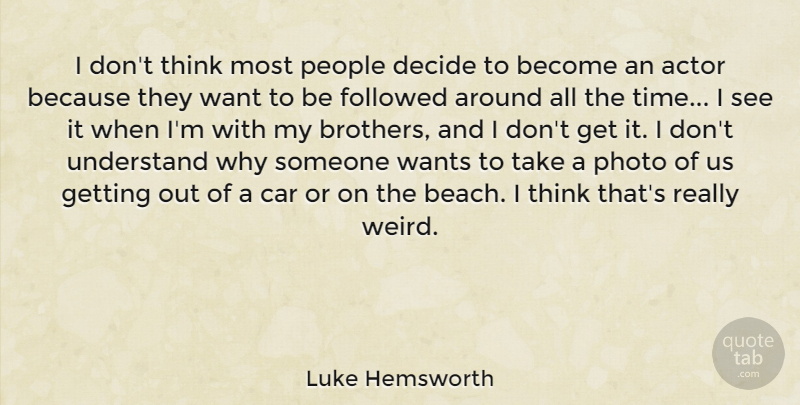 Luke Hemsworth Quote About Car, Decide, Followed, People, Photo: I Dont Think Most People...