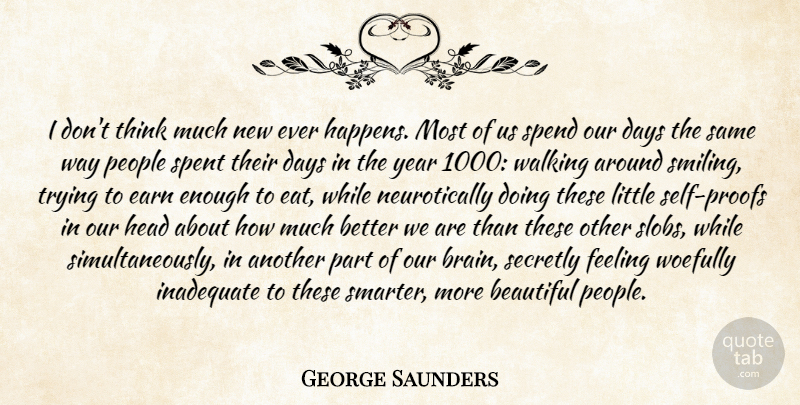 George Saunders Quote About Beautiful, Thinking, Self: I Dont Think Much New...